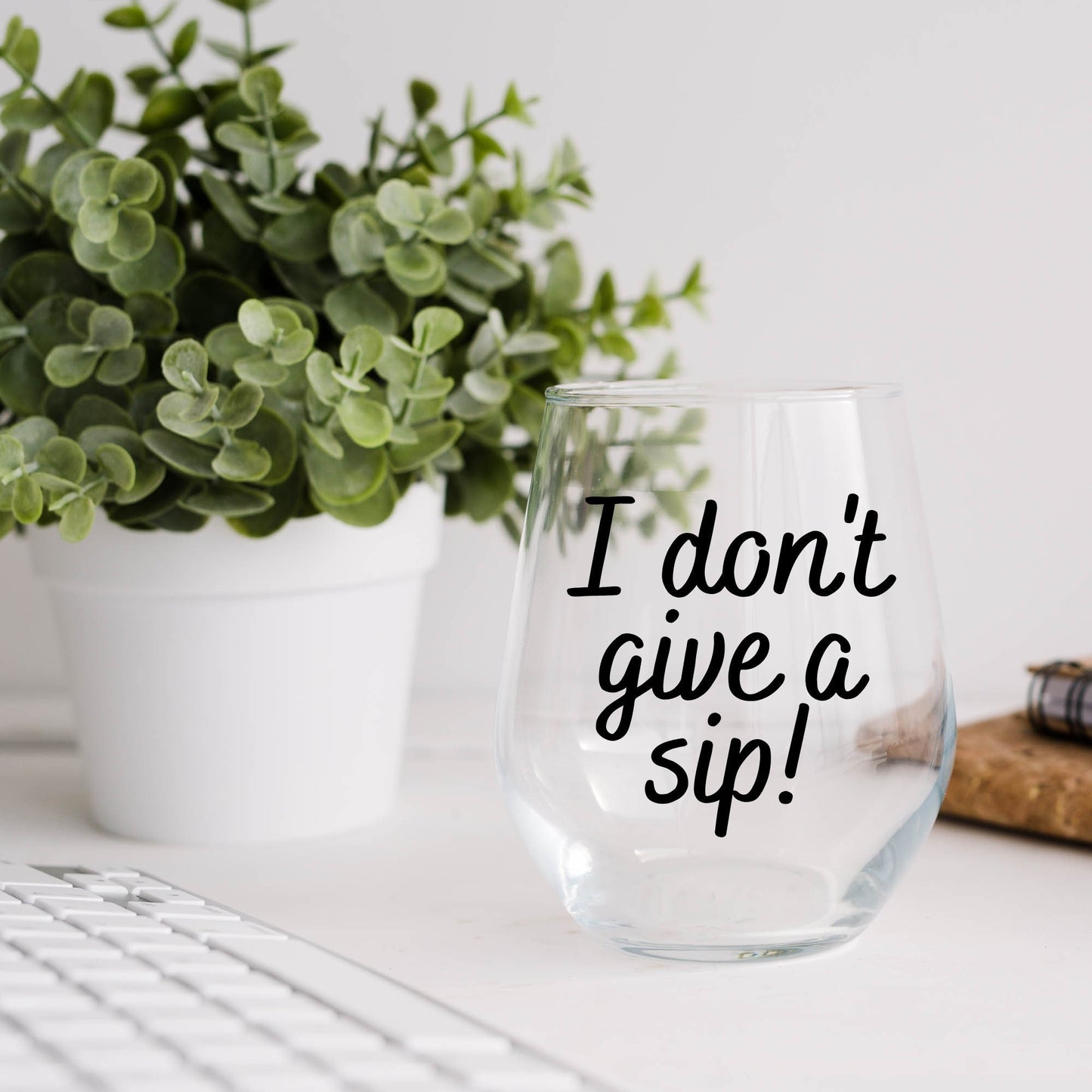 I don't give a sip! Wine Glass