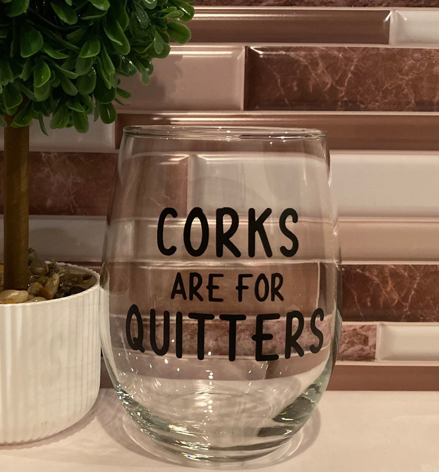 Corks Are For Quitters Wine Glass