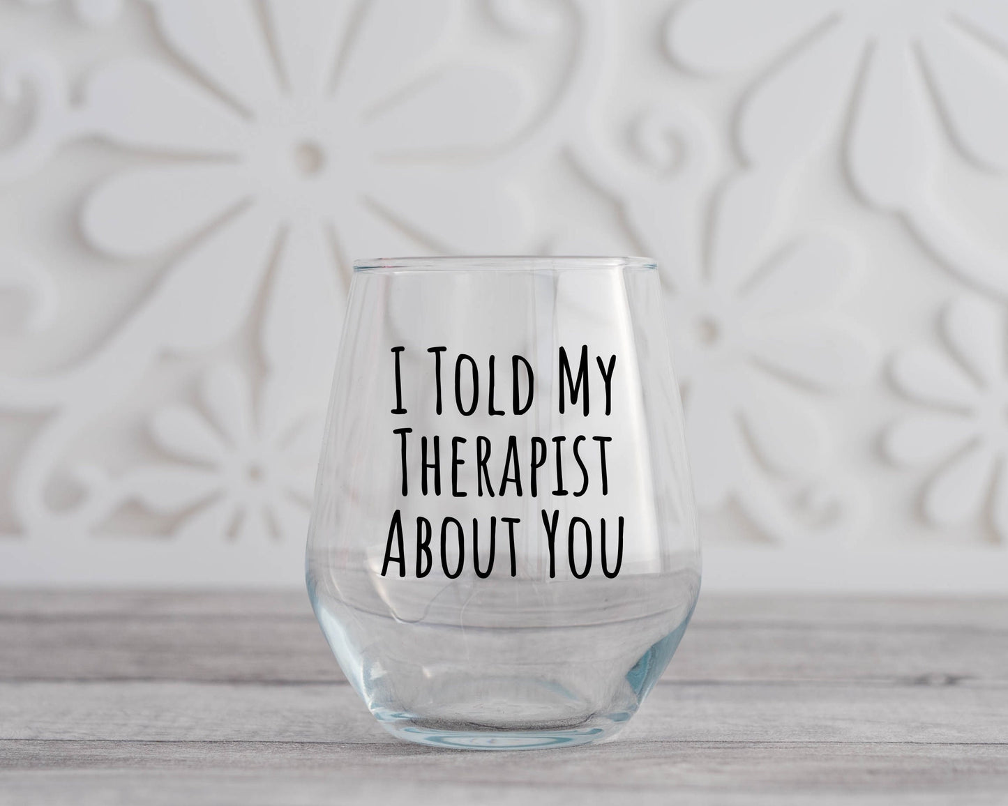 I Told My Therapist About You Wine Glass