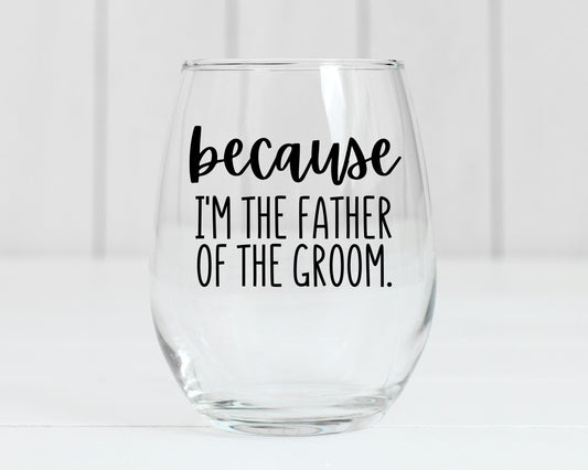 Because I'm The Father of The Groom Wine Glass