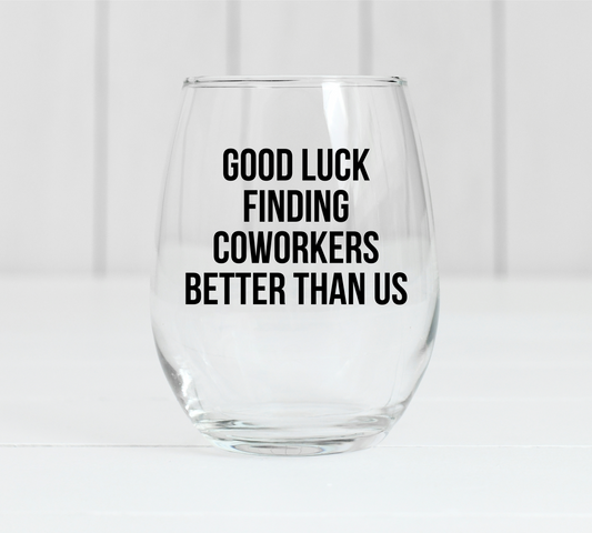 Good Luck Finding Better Coworkers Than Us Wine Glass