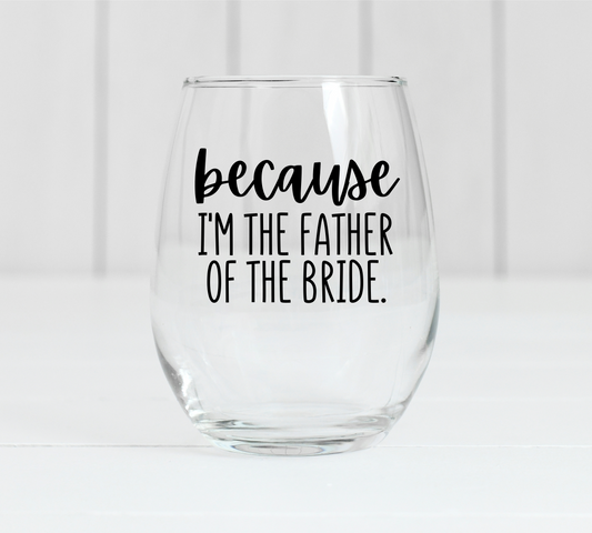 Because I'm The Father of The Bride Wine Glass