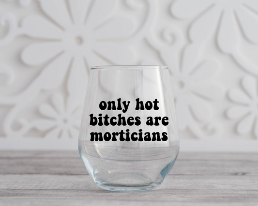 Only Hot Bitches are Morticians Wine Glass