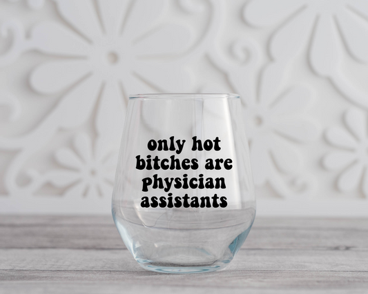 Only Hot Bitches are Physician Assistants Wine Glass