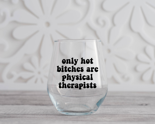 Only Hot Bitches are Physical Therapists Wine Glass
