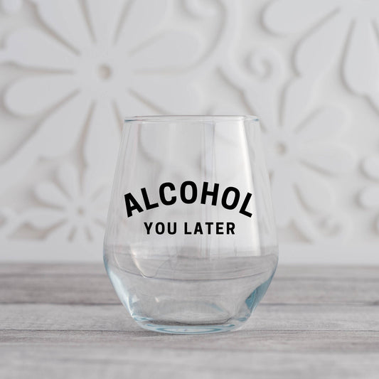 Alcohol You Later Wine Glass