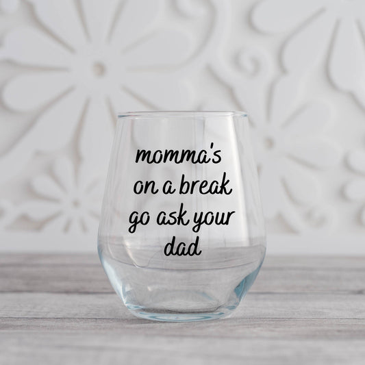 Mommas On A Break Go Ask Your Dad Wine Glass