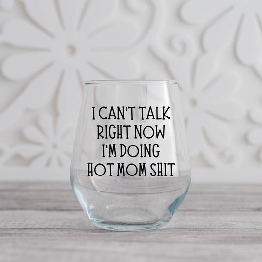 I Can't Talk Right Now Doing Hot Mom Shit Wine Glass