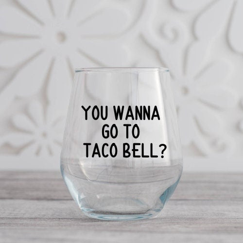 You Wanna Go To Taco Bell? Wine Glass