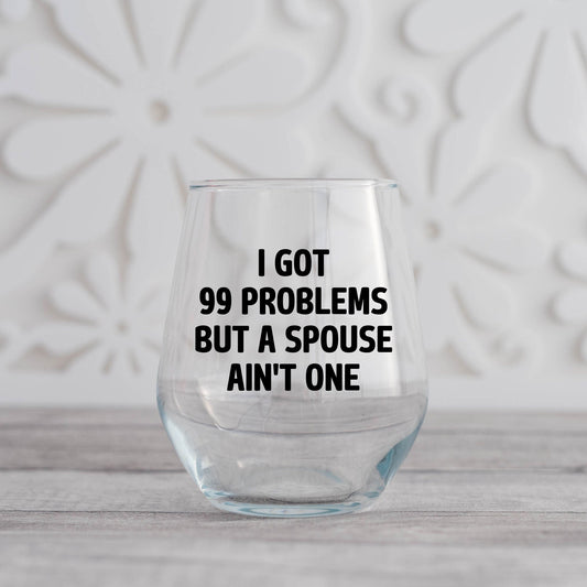 I've Got 99 Problems But Spouse Ain't One Wine Glass