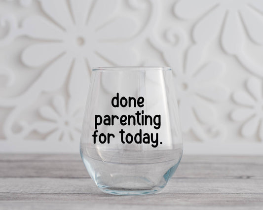 Done Parenting For Today Wine Glass