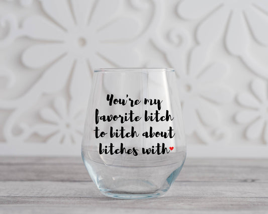 You're My Favorite Bitch Wine Glass