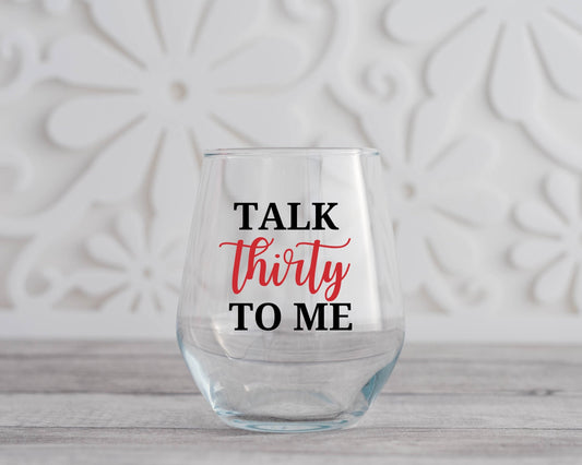 Talk Thirty To Me Wine Glass
